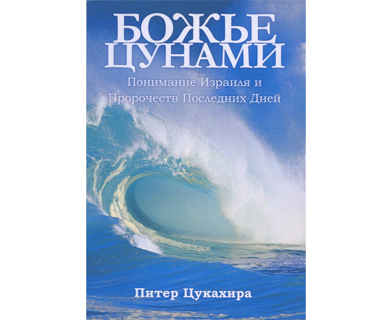 Божье цунами. Понимание Израиля и пророчеств последних дней, Питер Цукахира
