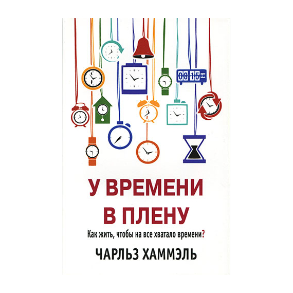 У времени в плену. Как жить, чтобы на все хватало времени?